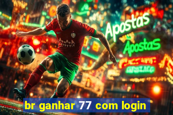 br ganhar 77 com login